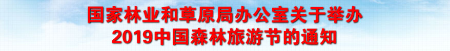 国家林业和草原局办公室关于举办2019中国森林旅游节的通知